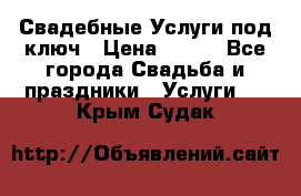 Свадебные Услуги под ключ › Цена ­ 500 - Все города Свадьба и праздники » Услуги   . Крым,Судак